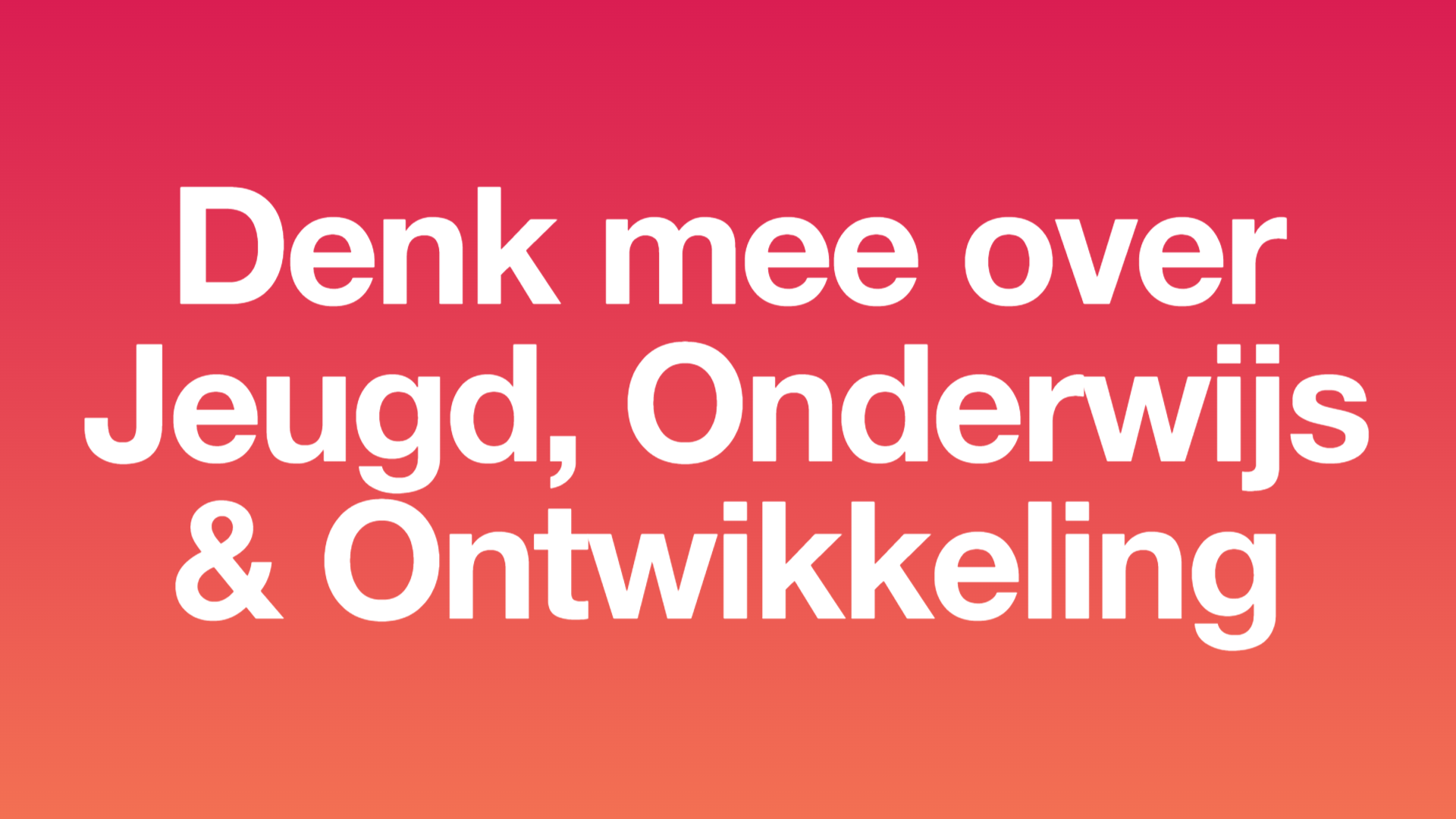 "Denk mee over Jeugd, Onderwijs & Ontwikkeling"